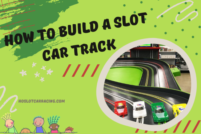 How to Build a Slot Car Track from Scratch in 7 Easy Steps